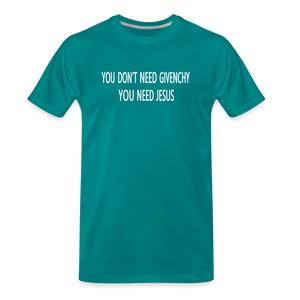 You Don't Need Givenchy Men's Premium T-Shirt - teal